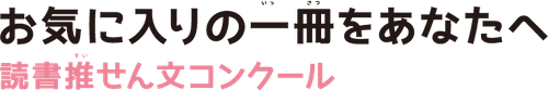 お気に入りの一冊をあなたへ読書推せん文コンクール