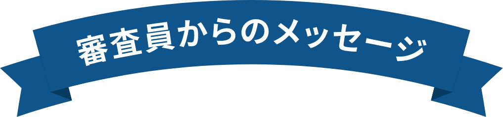 選考委員からのメッセージ